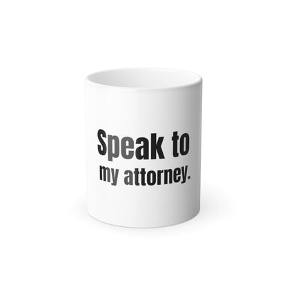 Speak to my attorney Color Morphing Mug, 11oz